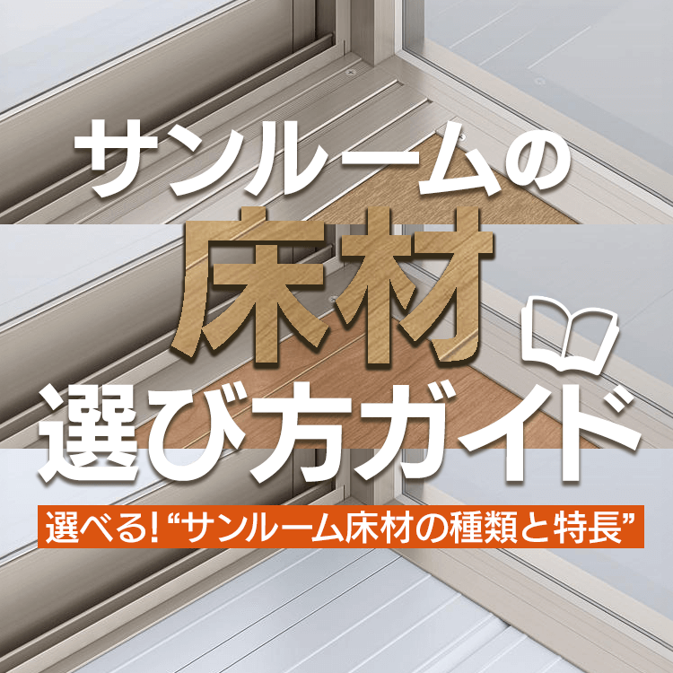 迷ったらこれ！サンルームの床材選びで失敗しないポイントとおすすめ